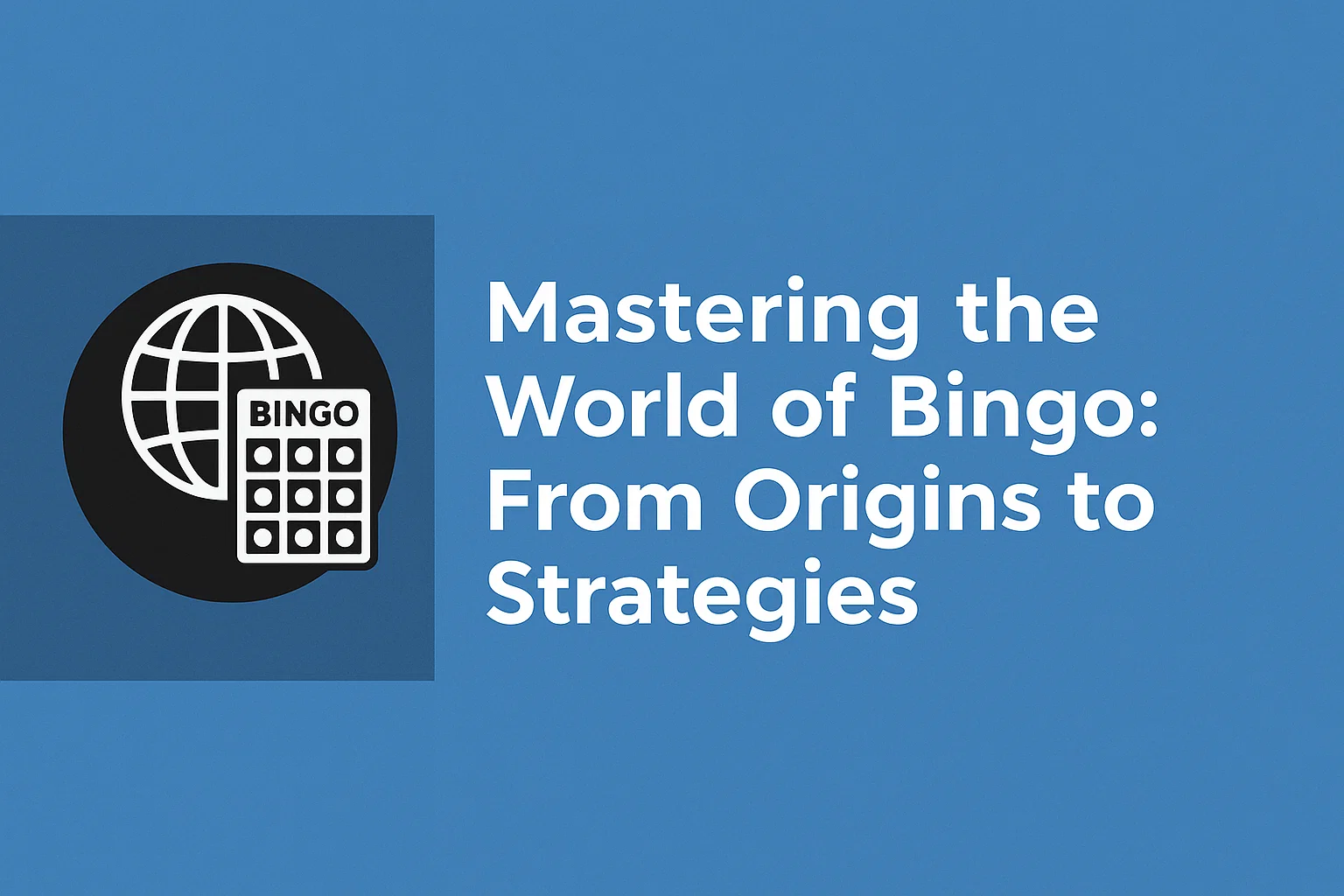 Mastering the World of Bingo: From Origins to Strategies